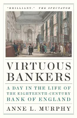 Virtuous Bankers: A Day in the Life of the Eighteenth-Century Bank of England book