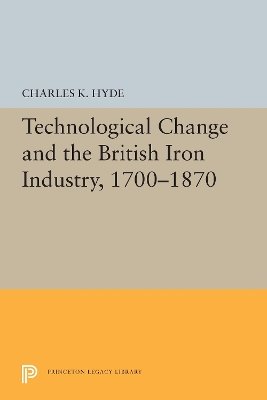 Technological Change and the British Iron Industry, 1700-1870 by Charles K. Hyde
