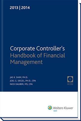 Corporate Controller's Handbook of Financial Management (2013-2014) W/CD-ROM by Joel G. Siegel