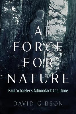 A Force for Nature: Paul Schaefer's Adirondack Coalitions book