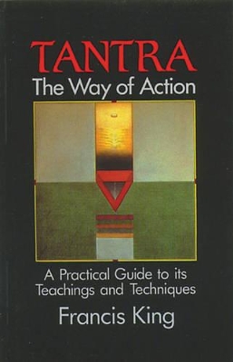 Tantra, the Way of Action: A Practical Guide to its Teachings and Techniques book