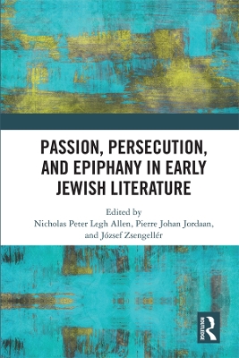 Passion, Persecution, and Epiphany in Early Jewish Literature by Nicholas Peter Legh Allen