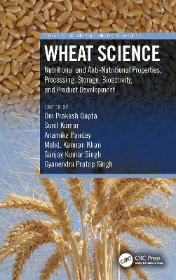 Wheat Science: Nutritional and Anti-Nutritional Properties, Processing, Storage, Bioactivity, and Product Development book