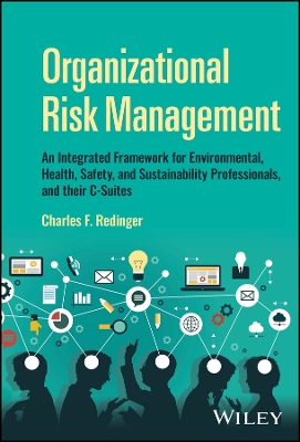 Organizational Risk Management: An Integrated Framework for Environmental, Health, Safety, and Sustainability Professionals, and their C-Suites book