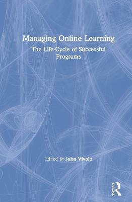 Managing Online Learning: The Life-Cycle of Successful Programs by John Vivolo