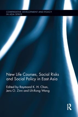 New Life Courses, Social Risks and Social Policy in East Asia by Raymond K. H. Chan