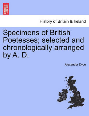 Specimens of British Poetesses; Selected and Chronologically Arranged by A. D. by Alexander Dyce