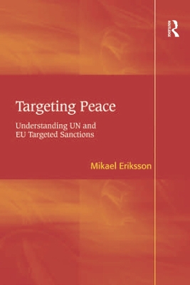 Targeting Peace: Understanding UN and EU Targeted Sanctions by Mikael Eriksson