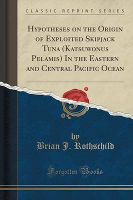 Hypotheses on the Origin of Exploited Skipjack Tuna (Katsuwonus Pelamis) in the Eastern and Central Pacific Ocean (Classic Reprint) book