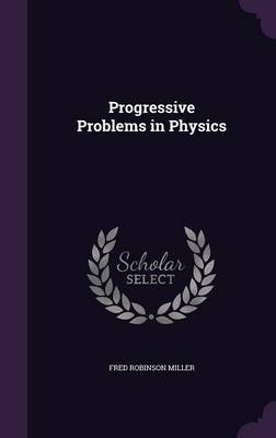 Progressive Problems in Physics by Fred Robinson Miller