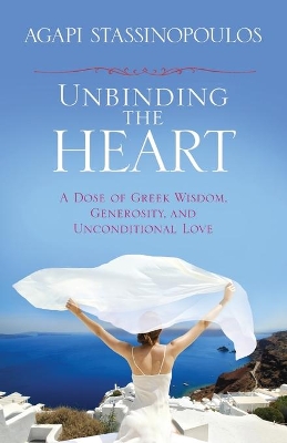 Unbinding the Heart: A Dose of Greek Wisdom, Generosity, and Unconditional Love book