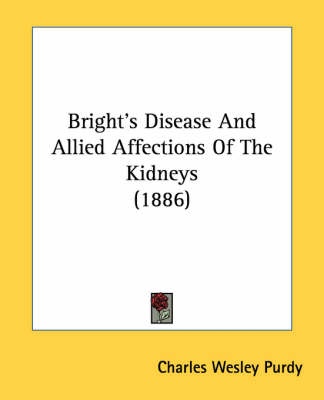 Bright's Disease And Allied Affections Of The Kidneys (1886) book