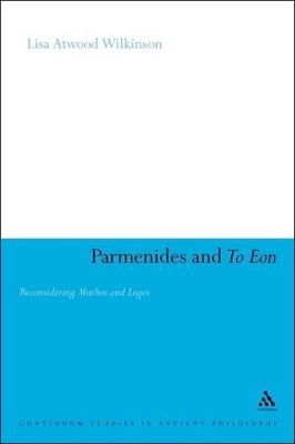 Parmenides and To Eon: Reconsidering Muthos and Logos by Dr Lisa Atwood Wilkinson