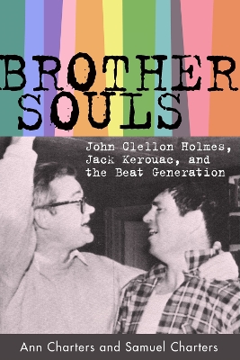 Brother-Souls: John Clellon Holmes, Jack Kerouac, and the Beat Generation by Ann Charters