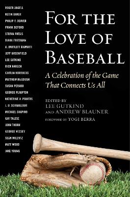 For the Love of Baseball: A Celebration of the Game That Connects Us All by Lee Gutkind