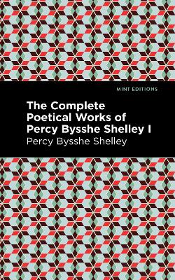 The Complete Poetical Works of Percy Bysshe Shelley Volume I by Percy Bysshe Shelley