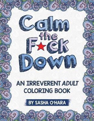 Calm the F*ck Down by Sasha O'Hara