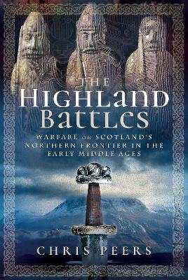 The Highland Battles: Warfare on Scotland's Northern Frontier in the Early Middle Ages book