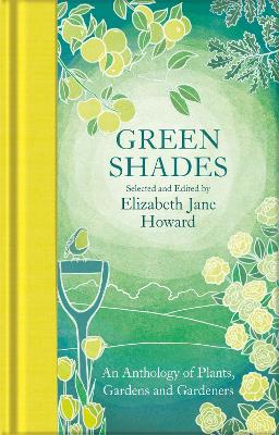 Green Shades: An Anthology of Plants, Gardens and Gardeners by Elizabeth Jane Howard