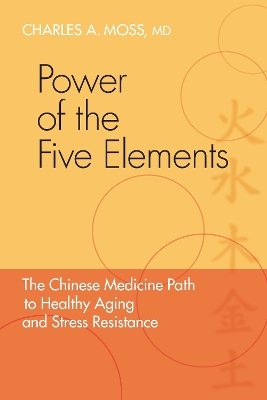 Power of the Five Elements: The Chinese Medicine Path to Healthy Aging and Stress Resistance book