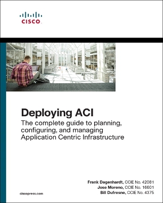 Deploying ACI: The complete guide to planning, configuring, and managing Application Centric Infrastructure book