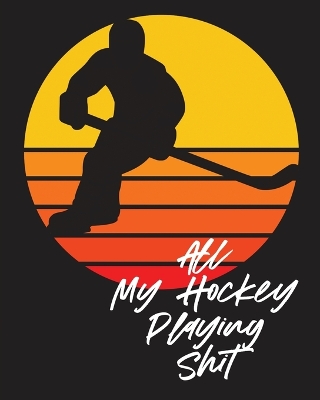 All My Hockey Playing Shit: For Players Dump And Chase Team Sports book