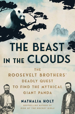 The Beast in the Clouds: The Roosevelt Brothers' Deadly Quest to Find the Mythical Giant Panda book