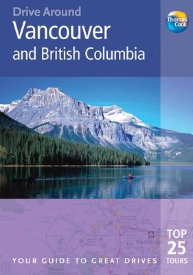 Drive Around Vancouver & British Columbia: Your Guide To Great Drives book