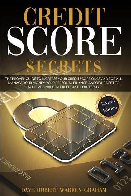 Credit Score Secret: The Proven Guide To Increase Your Credit Score Once And For All. Manage Your Money, Your Personal Finance, And Your Debt To Achieve Financial Freedom Effortlessly. book