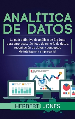 Analítica de datos: La guía definitiva de análisis de Big Data para empresas, técnicas de minería de datos, recopilación de datos y conceptos de inteligencia empresarial book