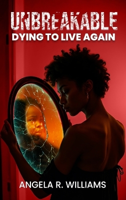 Unbreakable: Dying to live again by Angela R Williams