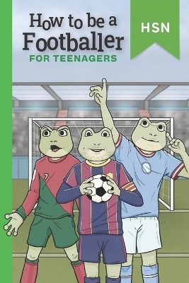 How To Be A Footballer For Teenagers Educational Guide: Encourage Reluctant Readers. Get scouted and become a professional. book