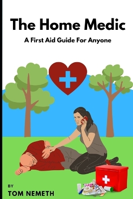 The Home Medic: A First-Aid Guide For Anyone book