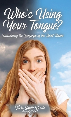 Who's Using Your Tongue?: Discovering the Language of the Spirit Realm by Vicki Smith Berdit