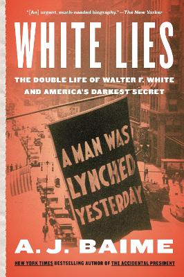 White Lies: The Double Life of Walter F. White and America's Darkest Secret by A J Baime