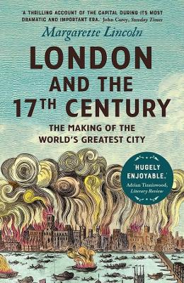 London and the Seventeenth Century: The Making of the World's Greatest City by Margarette Lincoln