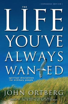 The Life You've Always Wanted by John Ortberg