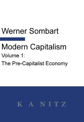 Modern Capitalism - Volume 1: The Pre-Capitalist Economy: A systematic historical depiction of Pan-European economic life from its origins to the present day by Werner Sombart