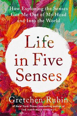 Life in Five Senses: How Exploring the Senses Got Me Out of My Head and Into the World book
