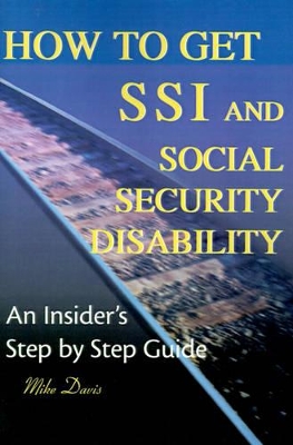 How to Get SSI & Social Security Disability: An Insider's Step by Step Guide book