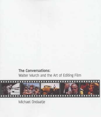 The The Conversations: Walter Murch and the Art of Editing Film by Michael Ondaatje