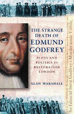 The The Strange Death of Edmund Godfrey: Plots and Politics in Restoration England by Alan Marshall