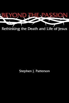 Beyond the Passion Rethinking the Death and Life of Jesus book