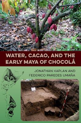 Water, Cacao, and the Early Maya of Chocola by Jonathan Kaplan