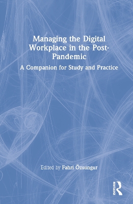 Managing the Digital Workplace in the Post-Pandemic: A Companion for Study and Practice by Fahri Ӧzsungur