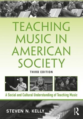 Teaching Music in American Society: A Social and Cultural Understanding of Teaching Music by Steven N. Kelly