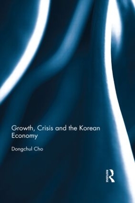 Growth, Crisis and the Korean Economy by Dongchul Cho