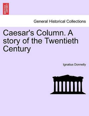 Caesar's Column. a Story of the Twentieth Century by Ignatius Donnelly