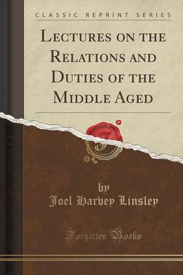 Lectures on the Relations and Duties of the Middle Aged (Classic Reprint) by Joel Harvey Linsley