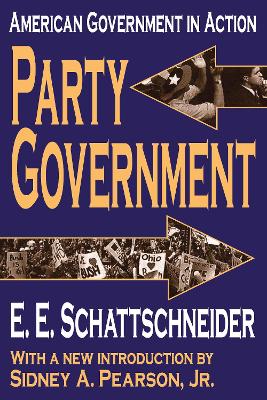 Party Government: American Government in Action by E. Schattschneider